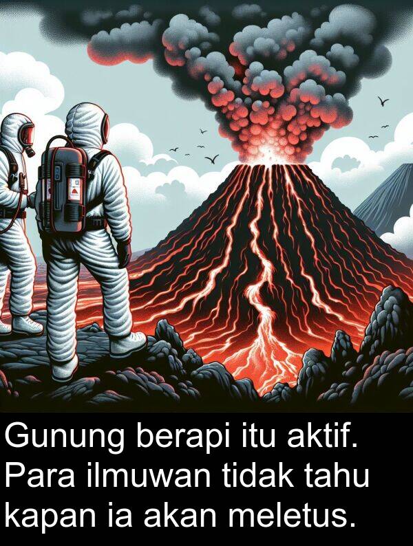 tahu: Gunung berapi itu aktif. Para ilmuwan tidak tahu kapan ia akan meletus.