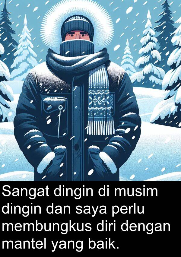 mantel: Sangat dingin di musim dingin dan saya perlu membungkus diri dengan mantel yang baik.