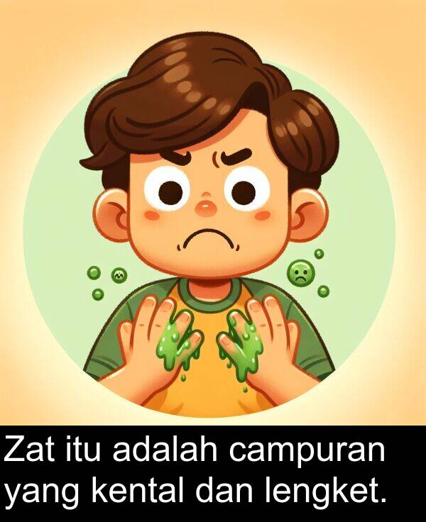 lengket: Zat itu adalah campuran yang kental dan lengket.