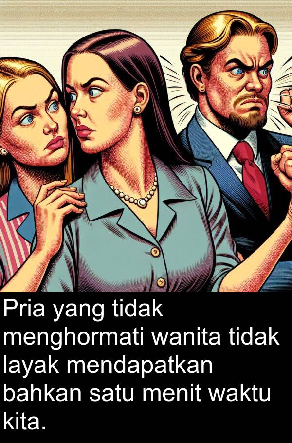 layak: Pria yang tidak menghormati wanita tidak layak mendapatkan bahkan satu menit waktu kita.