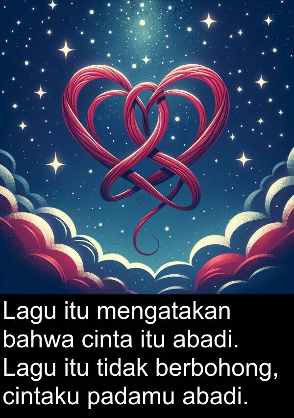 mengatakan: Lagu itu mengatakan bahwa cinta itu abadi. Lagu itu tidak berbohong, cintaku padamu abadi.