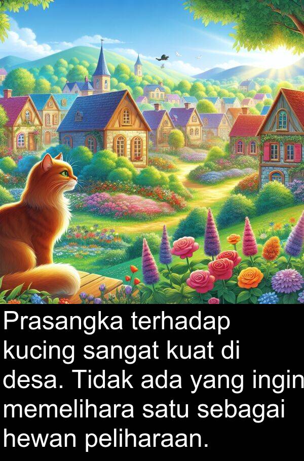 terhadap: Prasangka terhadap kucing sangat kuat di desa. Tidak ada yang ingin memelihara satu sebagai hewan peliharaan.