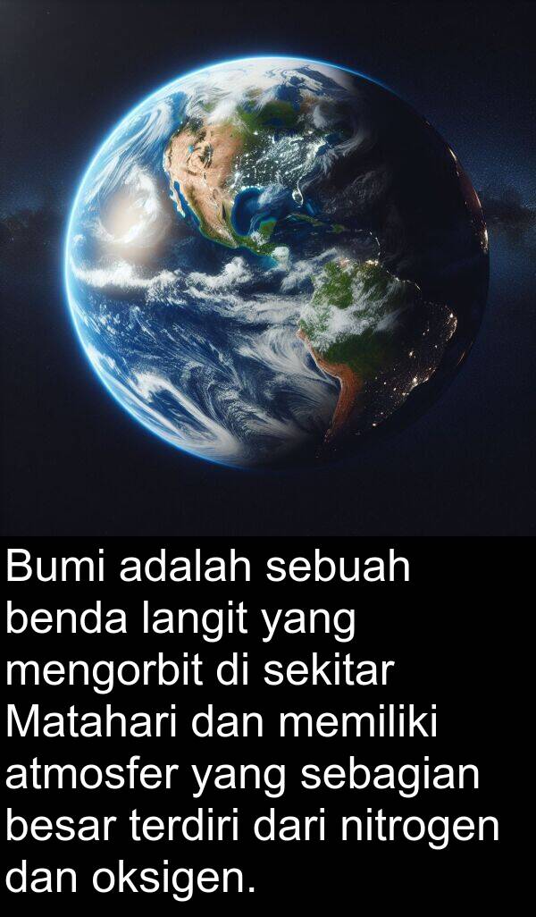 sebagian: Bumi adalah sebuah benda langit yang mengorbit di sekitar Matahari dan memiliki atmosfer yang sebagian besar terdiri dari nitrogen dan oksigen.