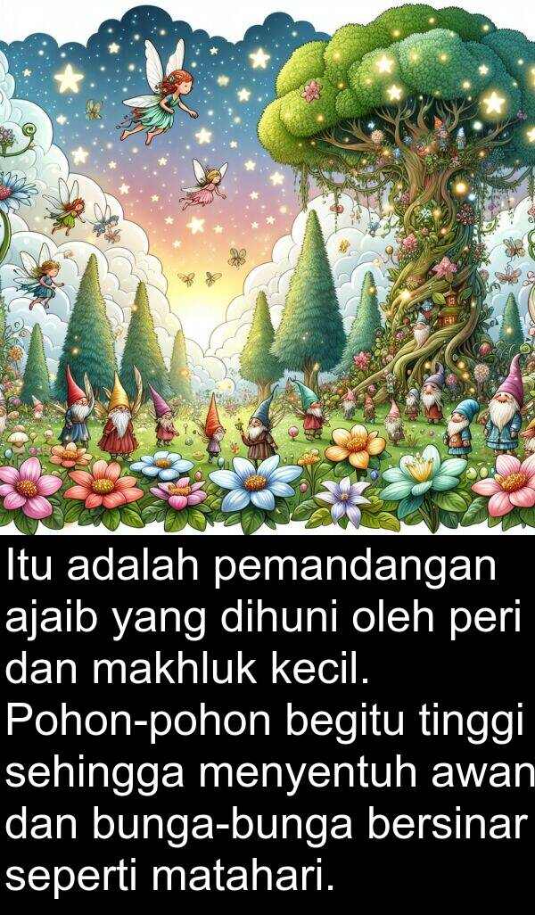 menyentuh: Itu adalah pemandangan ajaib yang dihuni oleh peri dan makhluk kecil. Pohon-pohon begitu tinggi sehingga menyentuh awan dan bunga-bunga bersinar seperti matahari.
