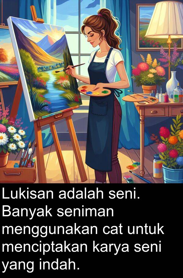 seni: Lukisan adalah seni. Banyak seniman menggunakan cat untuk menciptakan karya seni yang indah.