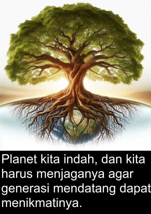 mendatang: Planet kita indah, dan kita harus menjaganya agar generasi mendatang dapat menikmatinya.