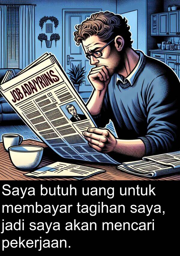 tagihan: Saya butuh uang untuk membayar tagihan saya, jadi saya akan mencari pekerjaan.