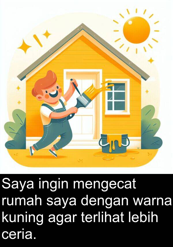 warna: Saya ingin mengecat rumah saya dengan warna kuning agar terlihat lebih ceria.