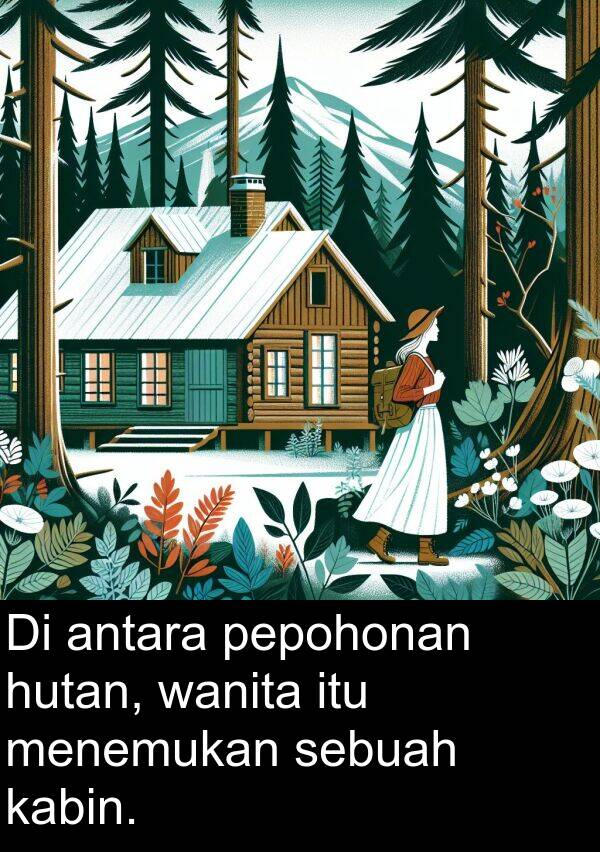 hutan: Di antara pepohonan hutan, wanita itu menemukan sebuah kabin.