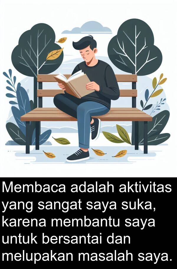 melupakan: Membaca adalah aktivitas yang sangat saya suka, karena membantu saya untuk bersantai dan melupakan masalah saya.