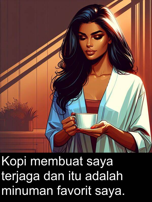 terjaga: Kopi membuat saya terjaga dan itu adalah minuman favorit saya.