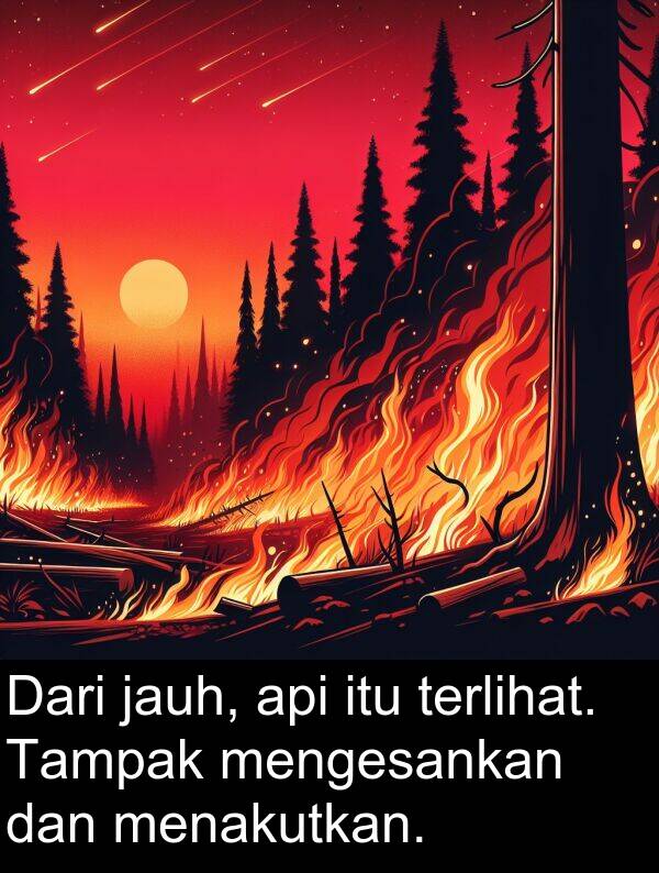 jauh: Dari jauh, api itu terlihat. Tampak mengesankan dan menakutkan.