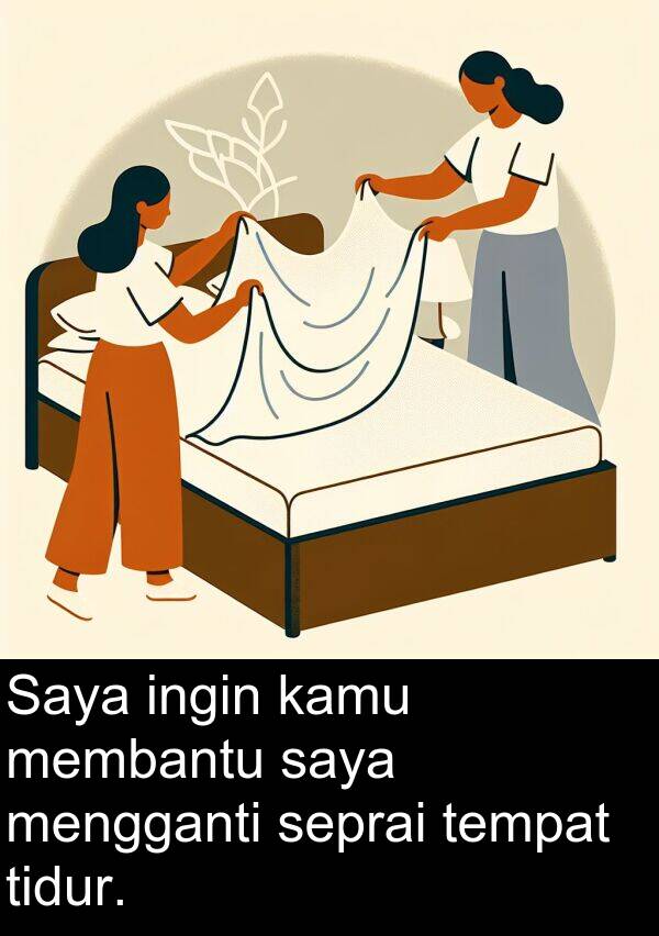 seprai: Saya ingin kamu membantu saya mengganti seprai tempat tidur.
