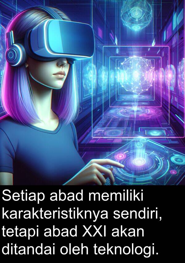 sendiri: Setiap abad memiliki karakteristiknya sendiri, tetapi abad XXI akan ditandai oleh teknologi.