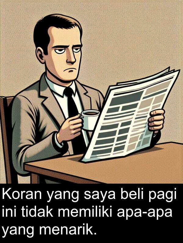pagi: Koran yang saya beli pagi ini tidak memiliki apa-apa yang menarik.