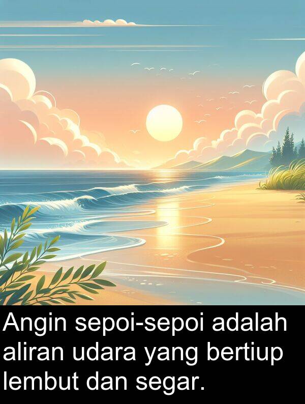 segar: Angin sepoi-sepoi adalah aliran udara yang bertiup lembut dan segar.