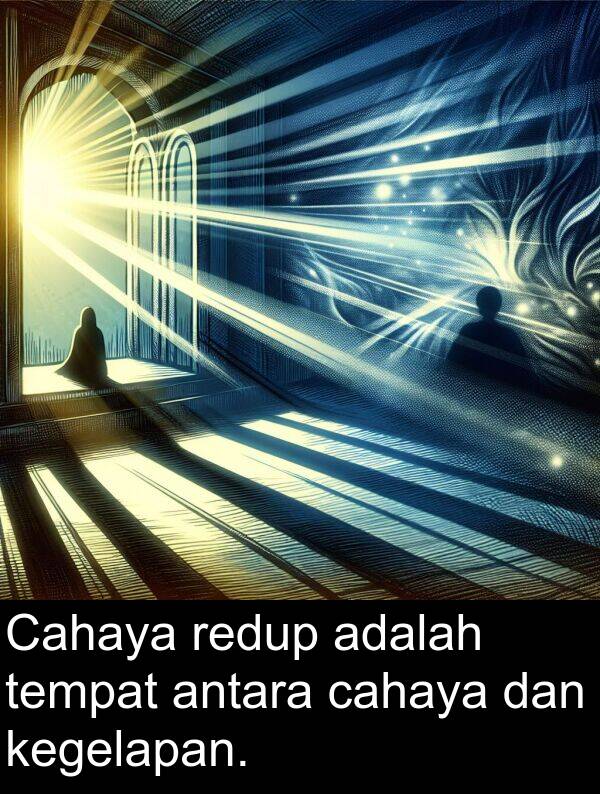 redup: Cahaya redup adalah tempat antara cahaya dan kegelapan.