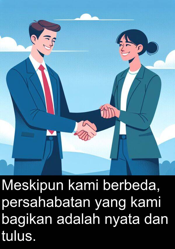 nyata: Meskipun kami berbeda, persahabatan yang kami bagikan adalah nyata dan tulus.