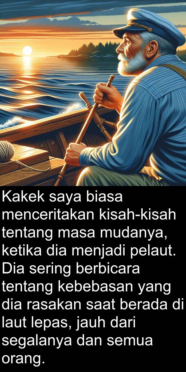 lepas: Kakek saya biasa menceritakan kisah-kisah tentang masa mudanya, ketika dia menjadi pelaut. Dia sering berbicara tentang kebebasan yang dia rasakan saat berada di laut lepas, jauh dari segalanya dan semua orang.