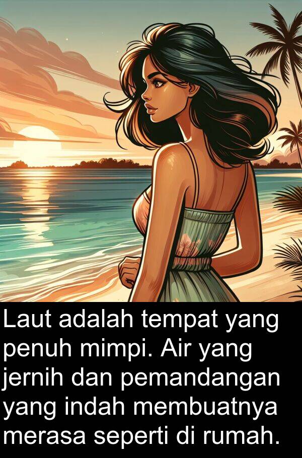 mimpi: Laut adalah tempat yang penuh mimpi. Air yang jernih dan pemandangan yang indah membuatnya merasa seperti di rumah.
