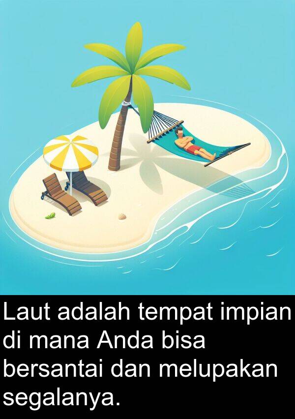 segalanya: Laut adalah tempat impian di mana Anda bisa bersantai dan melupakan segalanya.