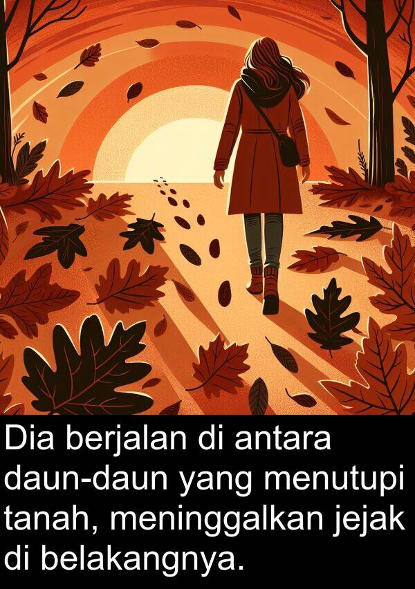jejak: Dia berjalan di antara daun-daun yang menutupi tanah, meninggalkan jejak di belakangnya.