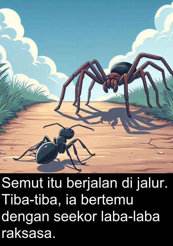 seekor: Semut itu berjalan di jalur. Tiba-tiba, ia bertemu dengan seekor laba-laba raksasa.