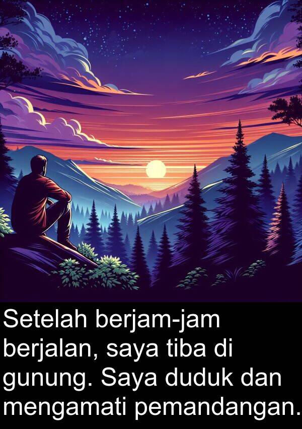 pemandangan: Setelah berjam-jam berjalan, saya tiba di gunung. Saya duduk dan mengamati pemandangan.