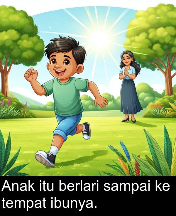 sampai: Anak itu berlari sampai ke tempat ibunya.