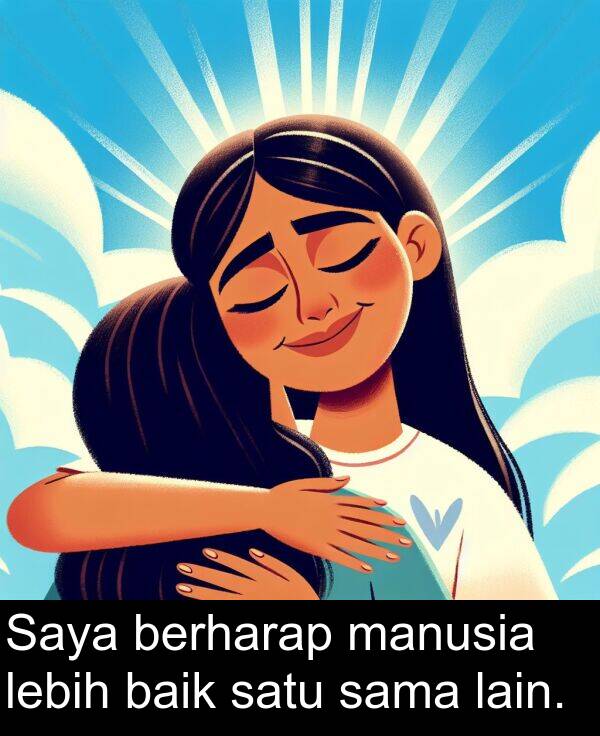 lain: Saya berharap manusia lebih baik satu sama lain.