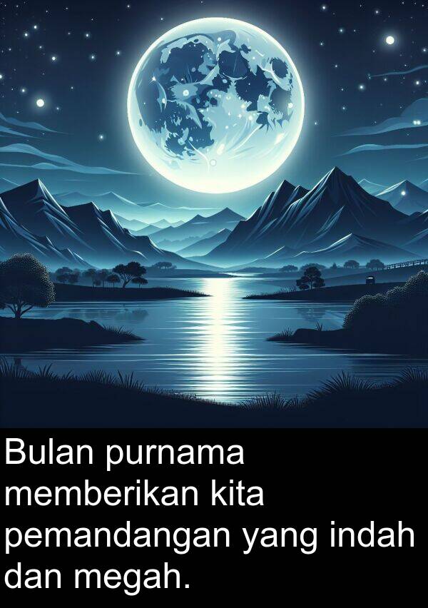 memberikan: Bulan purnama memberikan kita pemandangan yang indah dan megah.