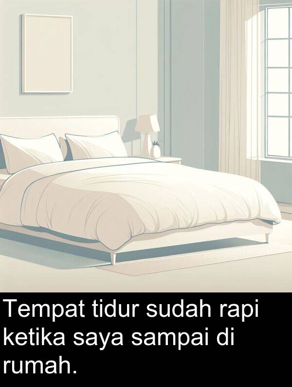 sampai: Tempat tidur sudah rapi ketika saya sampai di rumah.