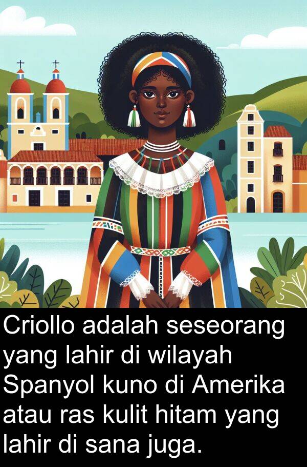 lahir: Criollo adalah seseorang yang lahir di wilayah Spanyol kuno di Amerika atau ras kulit hitam yang lahir di sana juga.