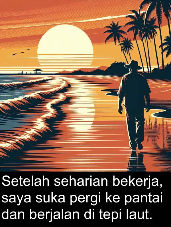 seharian: Setelah seharian bekerja, saya suka pergi ke pantai dan berjalan di tepi laut.