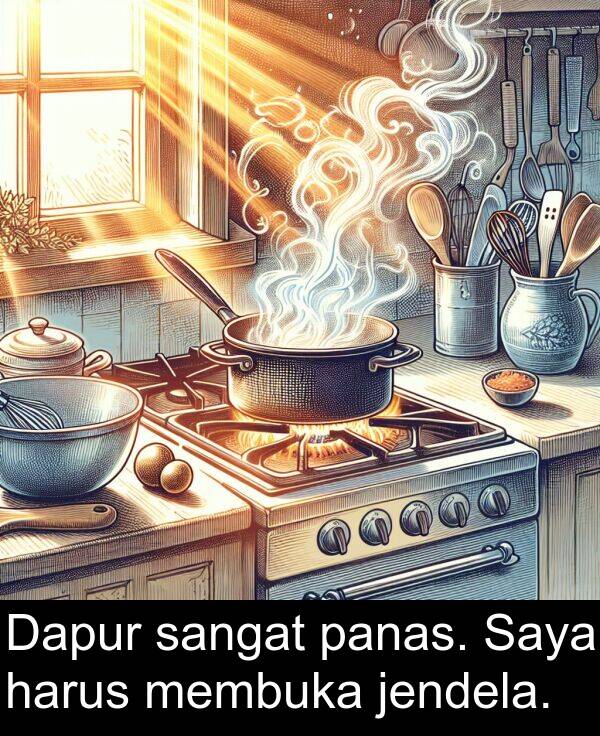 panas: Dapur sangat panas. Saya harus membuka jendela.