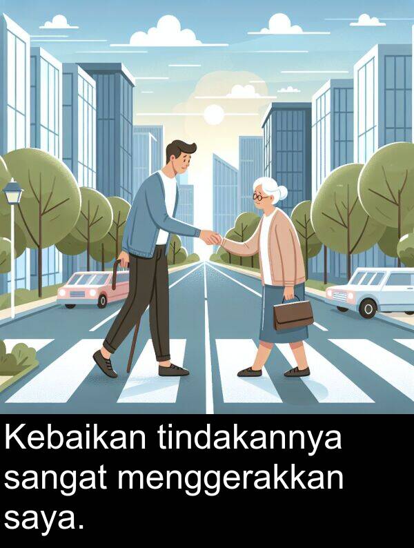tindakannya: Kebaikan tindakannya sangat menggerakkan saya.