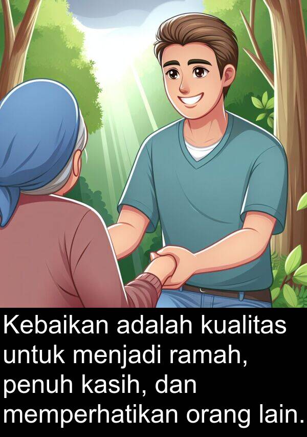 lain: Kebaikan adalah kualitas untuk menjadi ramah, penuh kasih, dan memperhatikan orang lain.
