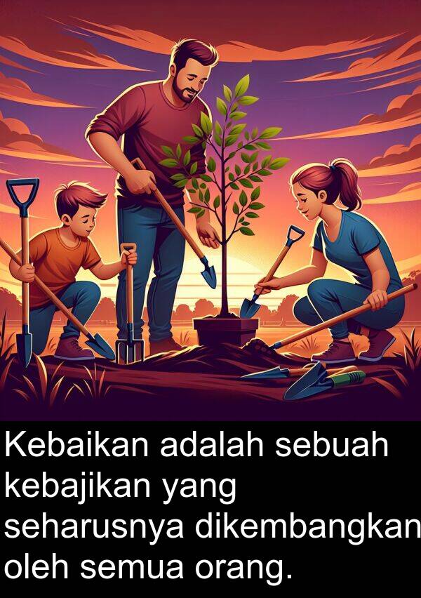 seharusnya: Kebaikan adalah sebuah kebajikan yang seharusnya dikembangkan oleh semua orang.