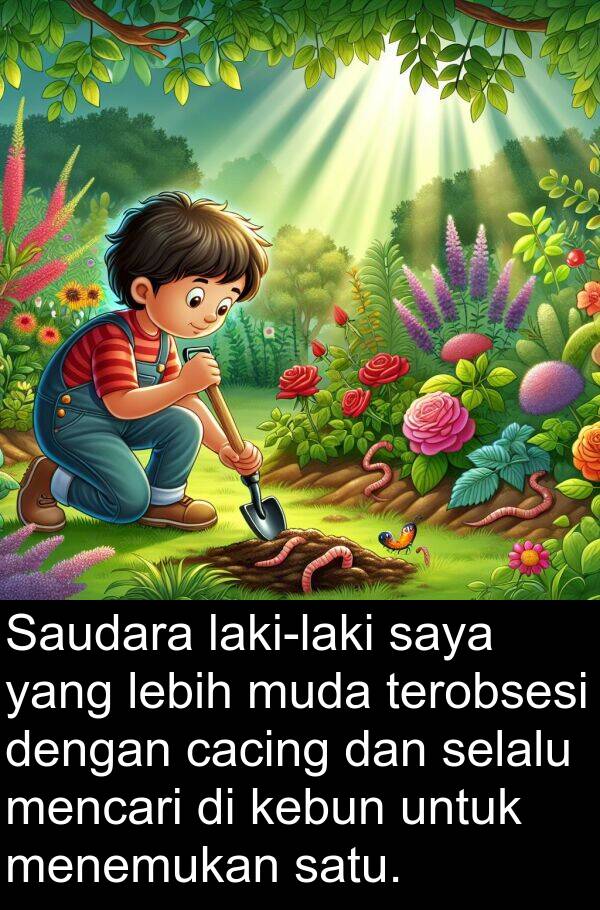 terobsesi: Saudara laki-laki saya yang lebih muda terobsesi dengan cacing dan selalu mencari di kebun untuk menemukan satu.