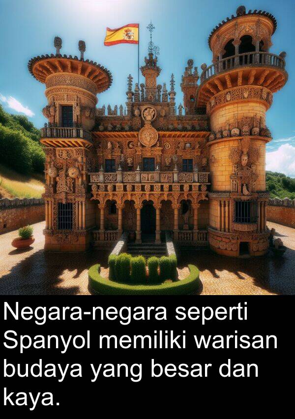 seperti: Negara-negara seperti Spanyol memiliki warisan budaya yang besar dan kaya.