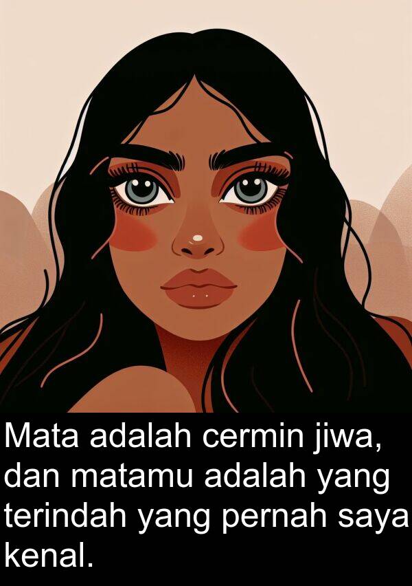 jiwa: Mata adalah cermin jiwa, dan matamu adalah yang terindah yang pernah saya kenal.