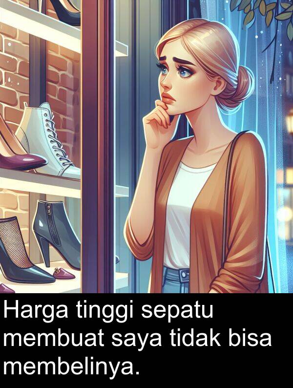 membelinya: Harga tinggi sepatu membuat saya tidak bisa membelinya.