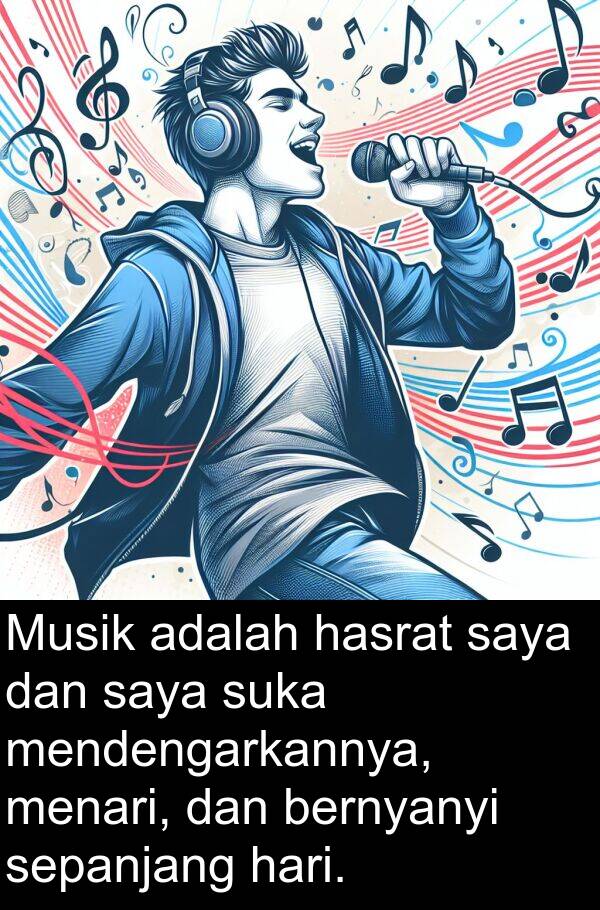 sepanjang: Musik adalah hasrat saya dan saya suka mendengarkannya, menari, dan bernyanyi sepanjang hari.