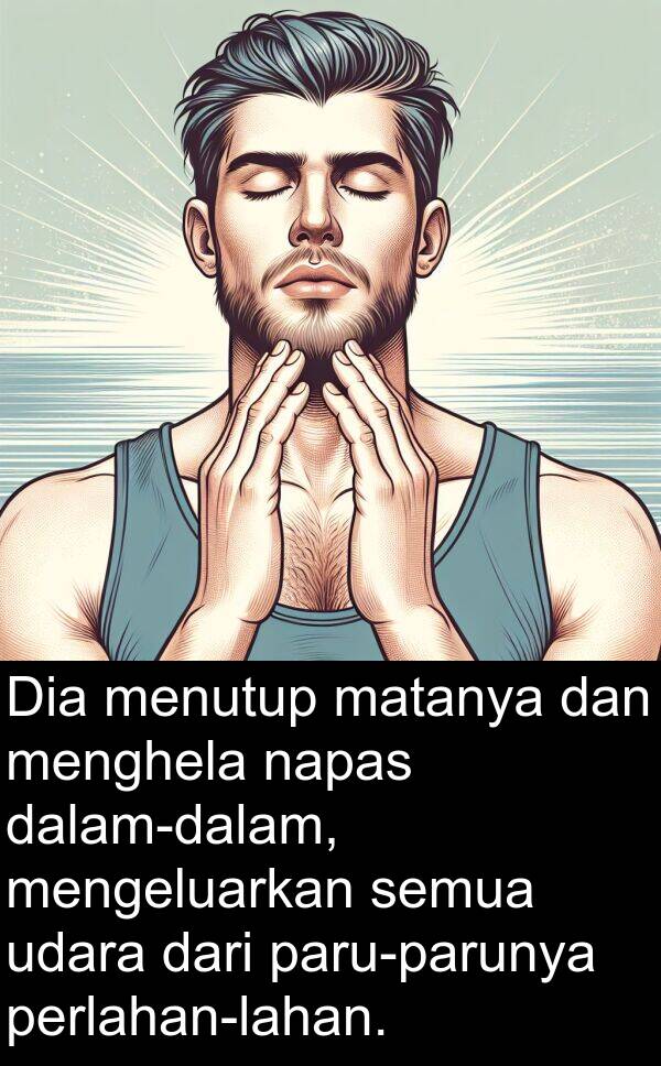 napas: Dia menutup matanya dan menghela napas dalam-dalam, mengeluarkan semua udara dari paru-parunya perlahan-lahan.