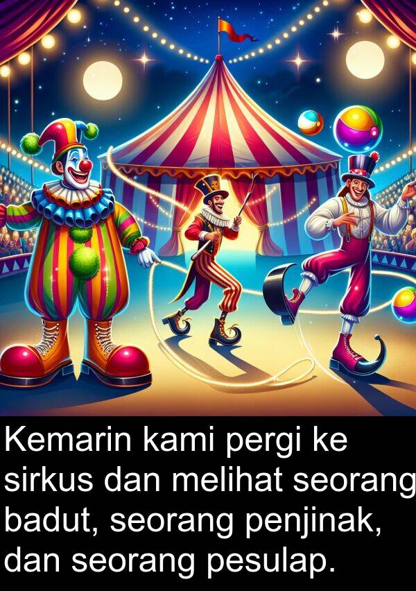 badut: Kemarin kami pergi ke sirkus dan melihat seorang badut, seorang penjinak, dan seorang pesulap.