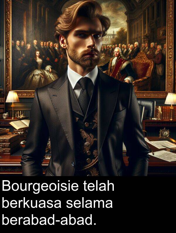 telah: Bourgeoisie telah berkuasa selama berabad-abad.