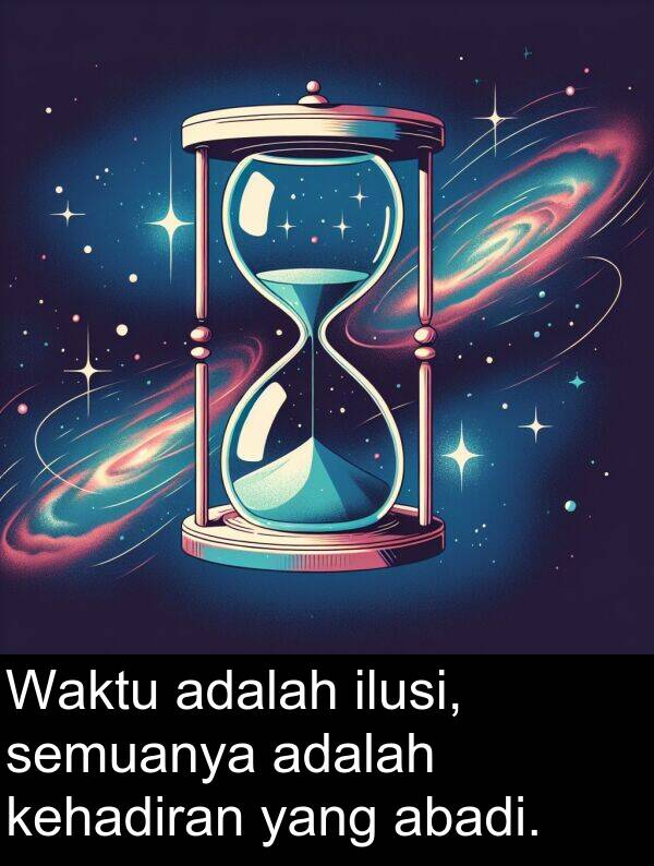 semuanya: Waktu adalah ilusi, semuanya adalah kehadiran yang abadi.