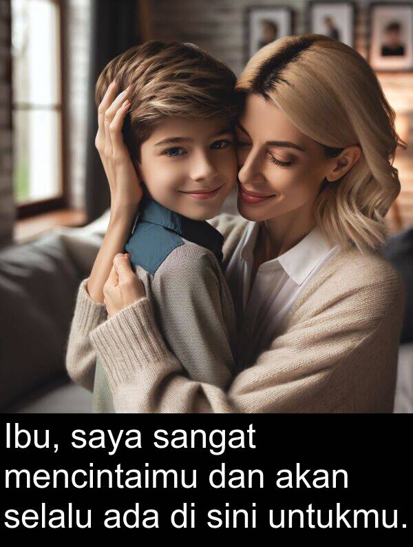 sini: Ibu, saya sangat mencintaimu dan akan selalu ada di sini untukmu.
