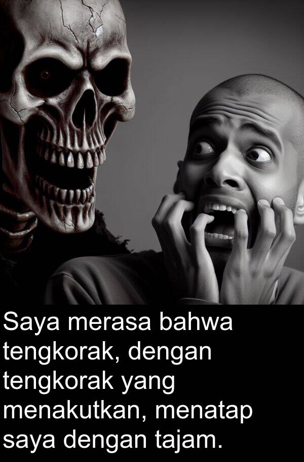 tajam: Saya merasa bahwa tengkorak, dengan tengkorak yang menakutkan, menatap saya dengan tajam.