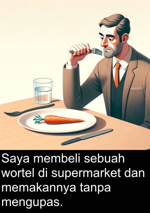memakannya: Saya membeli sebuah wortel di supermarket dan memakannya tanpa mengupas.